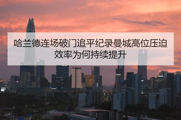 哈兰德连场破门追平纪录曼城高位压迫效率为何持续提升
